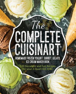 portada The Complete Cuisinart Homemade Frozen Yogurt, Sorbet, Gelato, ice Cream Maker Book: 100 Decadent and fun Recipes for Your 2-Quart Ice-30Bc (en Inglés)