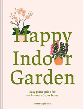portada Happy Indoor Garden: Easy Plant Guide for Each Room of Your Home (en Inglés)
