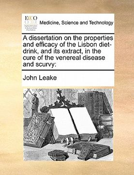 portada a dissertation on the properties and efficacy of the lisbon diet-drink, and its extract, in the cure of the venereal disease and scurvy