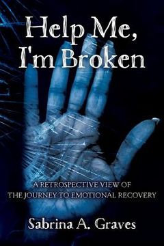 portada Help Me, I'm Broken: A Retrospective View of the Journey to Emotional Recovery (en Inglés)