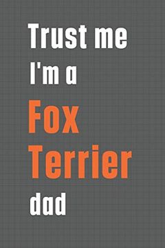 portada Trust me i'm a fox Terrier Dad: For fox Terrier dog dad 