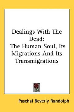 portada dealings with the dead: the human soul, its migrations and its transmigrations (en Inglés)