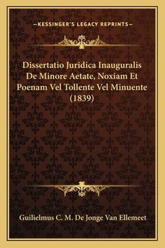 portada Dissertatio Juridica Inauguralis De Minore Aetate, Noxiam Et Poenam Vel Tollente Vel Minuente (1839) (en Latin)