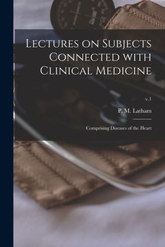 portada Lectures on Subjects Connected With Clinical Medicine: Comprising Diseases of the Heart; v.1 (in English)