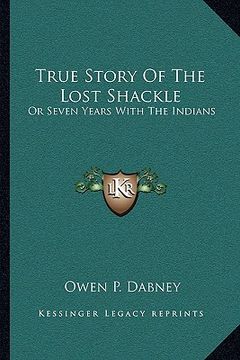 portada true story of the lost shackle: or seven years with the indians (en Inglés)