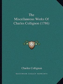 portada the miscellaneous works of charles collignon (1786) the miscellaneous works of charles collignon (1786) (en Inglés)