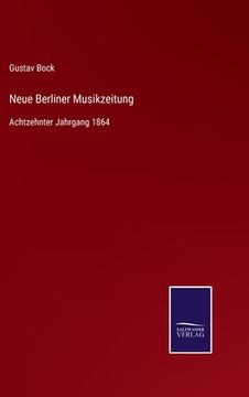 portada Neue Berliner Musikzeitung: Achtzehnter Jahrgang 1864 (en Alemán)