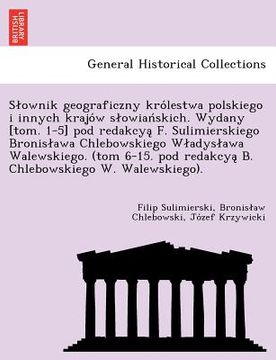 portada Slownik geograficzny królestwa polskiego i innych krajów slowiańskich. Wydany [tom. 1-5] pod redakcyą F. Sulimierskiego Bronis (en Polaco)