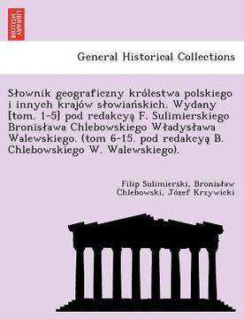 portada Slownik geograficzny królestwa polskiego i innych krajów slowiańskich. Wydany [tom. 1-5] pod redakcyą F. Sulimierskiego Bronis (in Polaco)