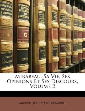portada Mirabeau, Sa Vie, Ses Opinions Et Ses Discours, Volume 2 (en Francés)