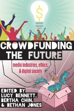 portada Crowdfunding the Future: Media Industries, Ethics, and Digital Society (en Inglés)