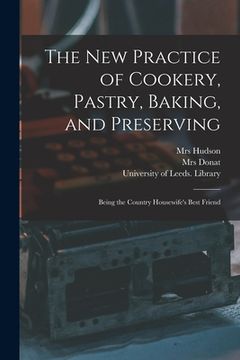 portada The New Practice of Cookery, Pastry, Baking, and Preserving: Being the Country Housewife's Best Friend (en Inglés)