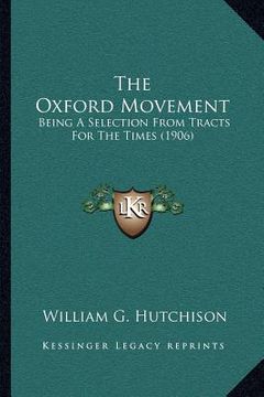 portada the oxford movement: being a selection from tracts for the times (1906) (en Inglés)