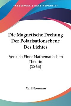 portada Die Magnetische Drehung Der Polarisationsebene Des Lichtes: Versuch Einer Mathematischen Theorie (1863) (en Alemán)