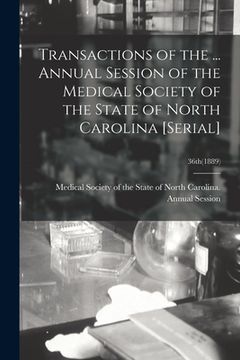 portada Transactions of the ... Annual Session of the Medical Society of the State of North Carolina [serial]; 36th(1889) (en Inglés)