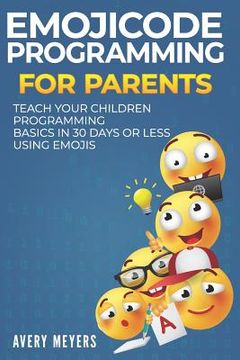 portada Emojicode Programming for Parents: Teach your Children Programming Basics in 30 Days or Less Using Emojis (en Inglés)