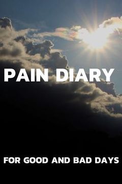 portada Pain Diary For Good and Bad Days: The companion to the pain as a pain protocol on prefabricated pages for 90 days (en Inglés)