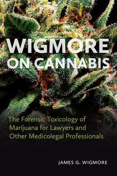 Wigmore on Cannabis: The Forensic Toxicology of Marijuana for Lawyers and Other Medicolegal Professionals (en Inglés)