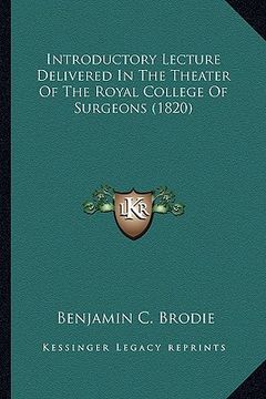 portada introductory lecture delivered in the theater of the royal college of surgeons (1820) (in English)