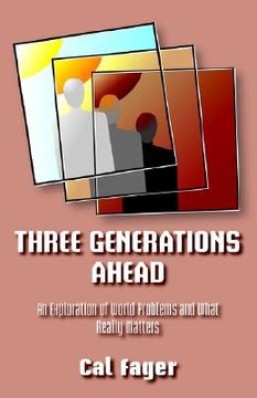 portada three generations ahead: an exploration of world problems and what really matters (en Inglés)