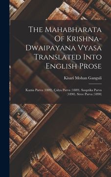 portada The Mahabharata Of Krishna-dwaipayana Vyasa Translated Into English Prose: Karna Parva (1889). Çalya Parva (1889). Sauptika Parva (1890). Stree Parva (en Inglés)
