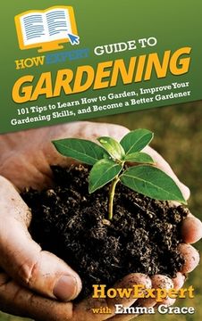 portada HowExpert Guide to Gardening: 101 Tips to Learn How to Garden, Improve Your Gardening Skills, and Become a Better Gardener (en Inglés)
