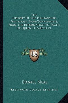 portada the history of the puritans or protestant non-conformists, from the reformation to death of queen elizabeth v1 (en Inglés)