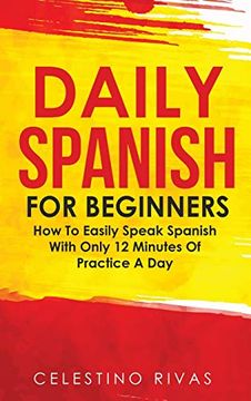portada Daily Spanish for Beginners: How to Easily Speak Spanish With Only 12 Minutes of Practice a day (en Inglés)