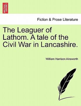 portada the leaguer of lathom. a tale of the civil war in lancashire. (en Inglés)