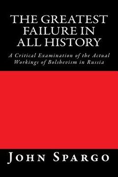 portada The Greatest Failure in All History: A Critical Examination of the Actual Workings of Bolshevism in Russia (en Inglés)