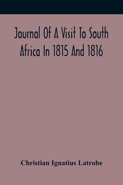 portada Journal Of A Visit To South Africa In 1815 And 1816, With Some Account Of The Missionary Settlements Of The United Brethren, Near The Cape Of Good Hop (en Inglés)