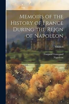 portada Memoirs of the History of France During the Reign of Napoleon; Volume 6 (en Inglés)
