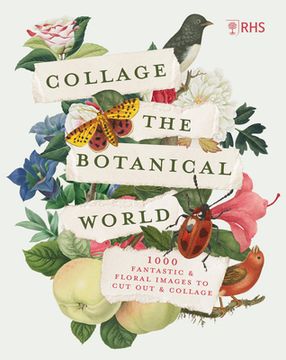 portada Rhs Collage the Botanical World: 1,000+ Fantastic & Floral Images to Cut Out & Collage (en Inglés)