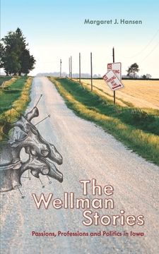 portada The Wellman Stories: Passions, Professions and Politics in Iowa