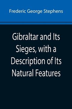 portada Gibraltar and Its Sieges, with a Description of Its Natural Features (in English)