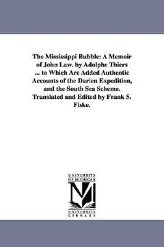portada the mississippi bubble: a memoir of john law. by adolphe thiers ... to which are added authentic accounts of the darien expedition, and the so (en Inglés)