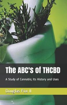 portada The ABC's of THCBD: A Study of Cannabis; Its History and Uses