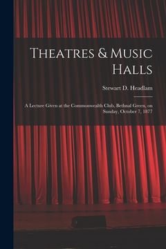 portada Theatres & Music Halls: a Lecture Given at the Commonwealth Club, Bethnal Green, on Sunday, October 7, 1877 (in English)
