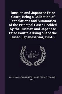 portada Russian and Japanese Prize Cases; Being a Collection of Translations and Summaries of the Principal Cases Decided by the Russian and Japanese Prize Co (en Inglés)