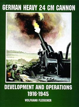 portada German Heavy 24cm Cannon: Development and Operations 1916-1945 (Schiffer Military/Aviation History)