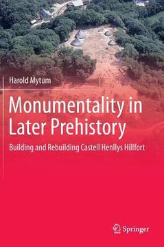portada Monumentality in Later Prehistory: Building and Rebuilding Castell Henllys Hillfort (in English)