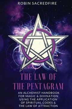 portada The Law of the Pentagram: An Alchemist Handbook for Magic and Divination Using the Application of Spiritual Codes and the Law of Attraction (en Inglés)