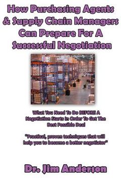 portada How Purchasing Agents & Supply Chain Managers Can Prepare For A Successful Negotiation: What You Need To Do BEFORE A Negotiation Starts In Order To Ge (in English)