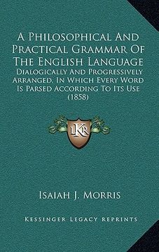 portada a philosophical and practical grammar of the english language: dialogically and progressively arranged, in which every word is parsed according to i (en Inglés)