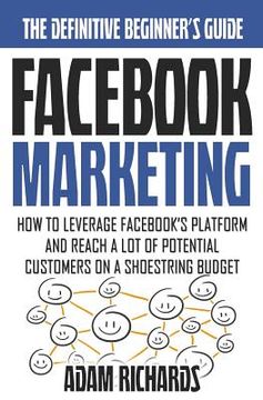 portada Facebook Marketing: How To Leverage Facebook's Platform And Reach A Lot Of Potential Customers On A Shoestring Budget (in English)