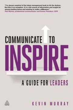 portada Communicate to Inspire : A Guide for Leaders (Hardcover)--by Kevin Murray [2014 Edition] ISBN: 9780749476502 (en Inglés)