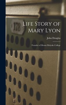 portada Life Story of Mary Lyon: Founder of Mount Holyoke College (en Inglés)