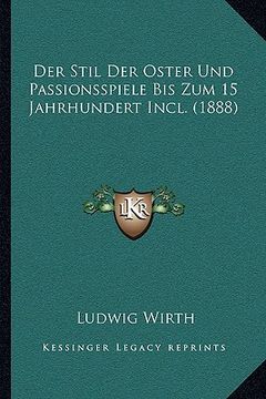 portada Der Stil Der Oster Und Passionsspiele Bis Zum 15 Jahrhundert Incl. (1888) (en Alemán)
