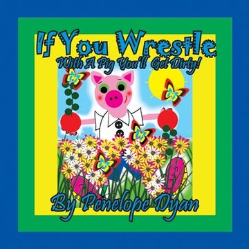 portada If You Wrestle With A Pig . . . You'll Get Dirty! (en Inglés)