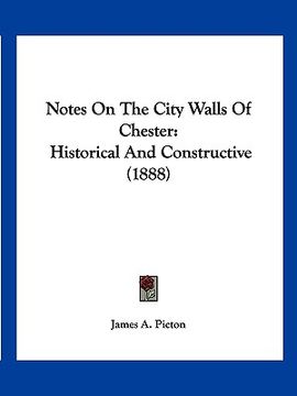 portada notes on the city walls of chester: historical and constructive (1888) (en Inglés)